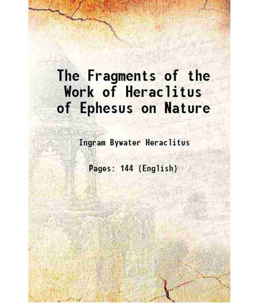     			The Fragments of the Work of Heraclitus of Ephesus on Nature 1889 [Hardcover]