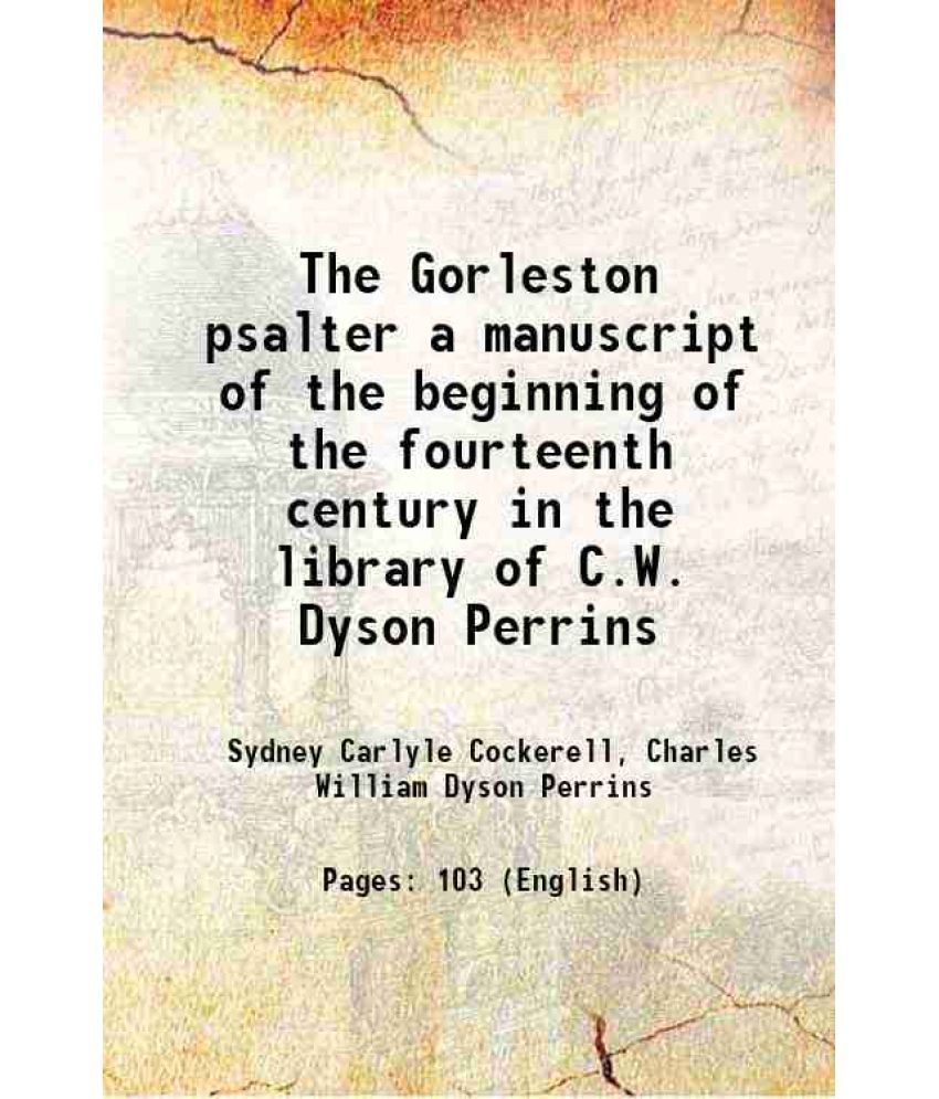     			The Gorleston psalter a manuscript of the beginning of the fourteenth century in the library of C.W. Dyson Perrins 1907 [Hardcover]