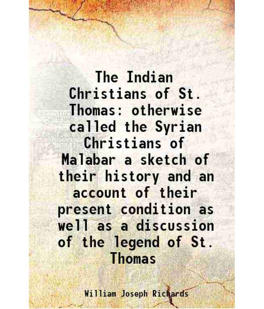     			The Indian Christians of St. Thomas otherwise called the Syrian Christians of Malabar a sketch of their history and an account of their pr [Hardcover]