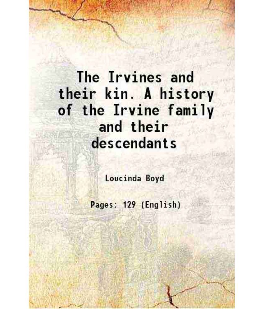     			The Irvines and their kin. A history of the Irvine family and their descendants 1898 [Hardcover]