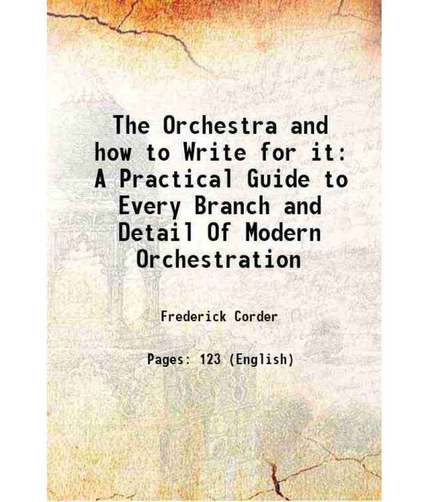     			The Orchestra and how to Write for it A Practical Guide to Every Branch and Detail Of Modern Orchestration 1896 [Hardcover]