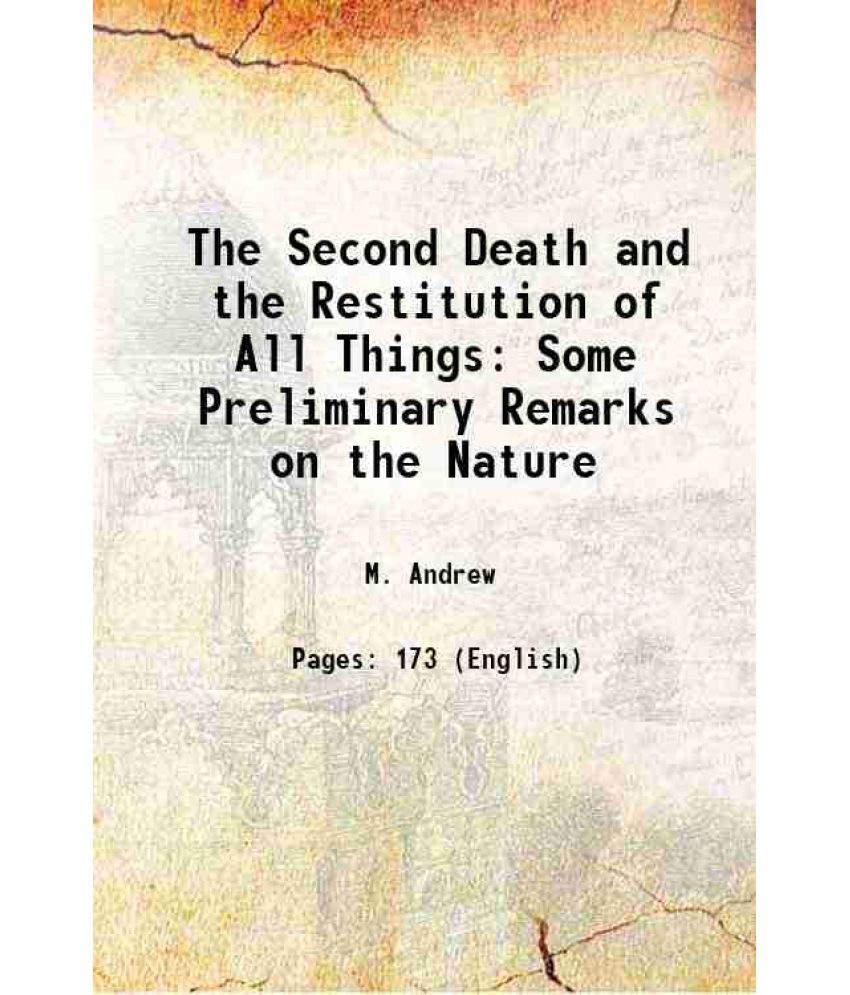     			The Second Death and the Restitution of All Things With Some Preliminary Remarks on the Nature and inspiration of holy scripture 1867 [Hardcover]