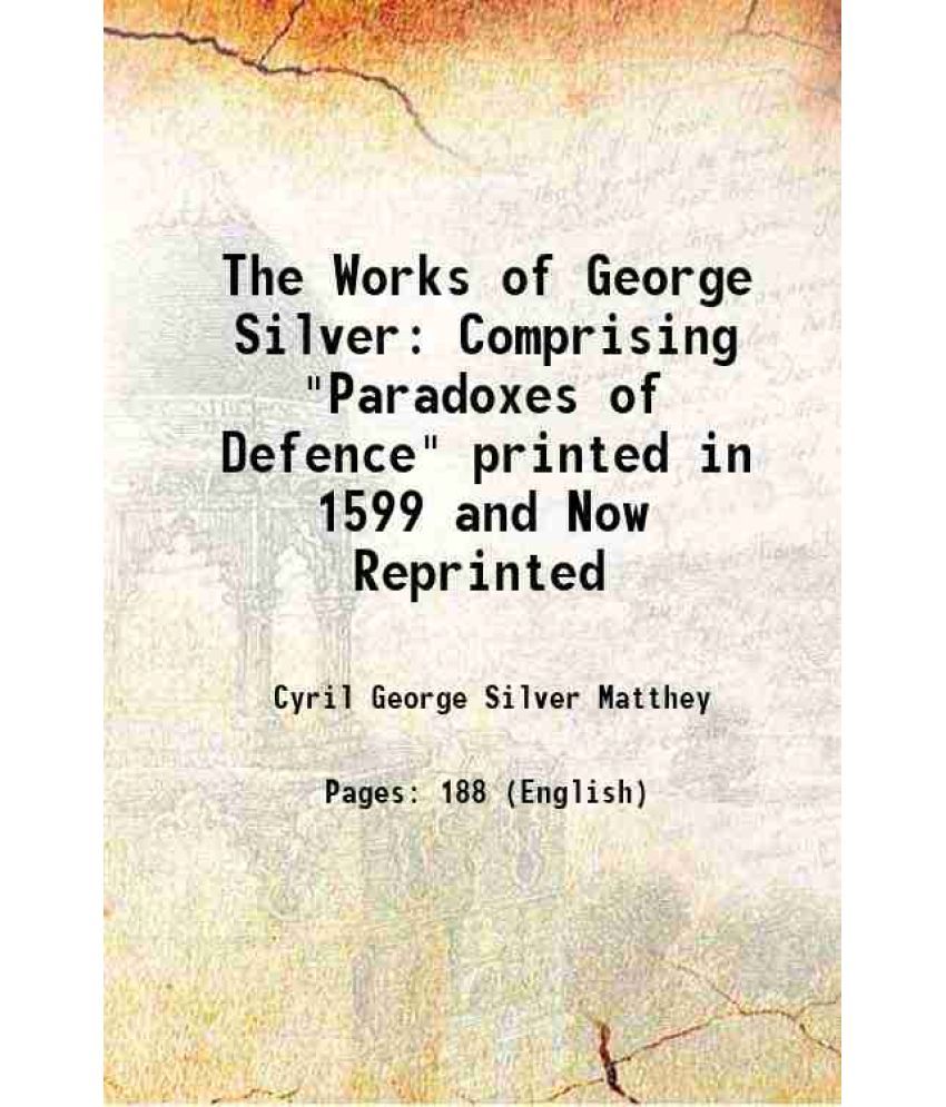     			The Works of George Silver Comprising "Paradoxes of Defence" 1898 [Hardcover]