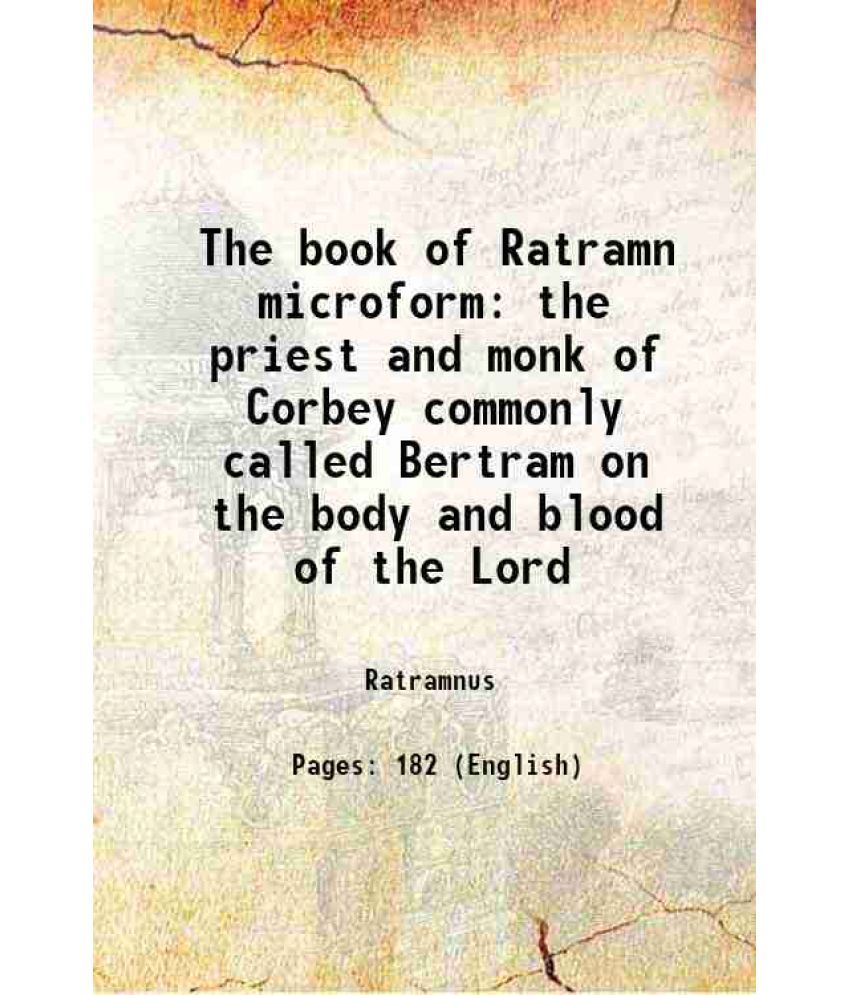     			The book of Ratramn microform the priest and monk of Corbey commonly called Bertram on the body and blood of the Lord 1843 [Hardcover]