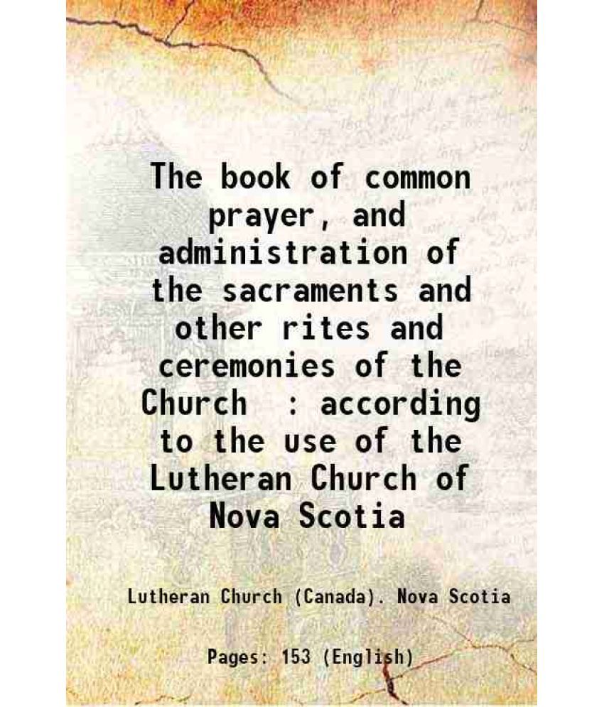     			The book of common prayer And administration of the sacraments and other rites and ceremonies of the Church according to the use of the Lu [Hardcover]