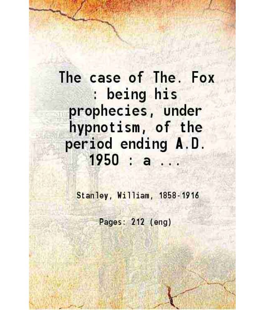     			The case of The. Fox : being his prophecies, under hypnotism, of the period ending A.D. 1950 : a political utopia 1903 [Hardcover]