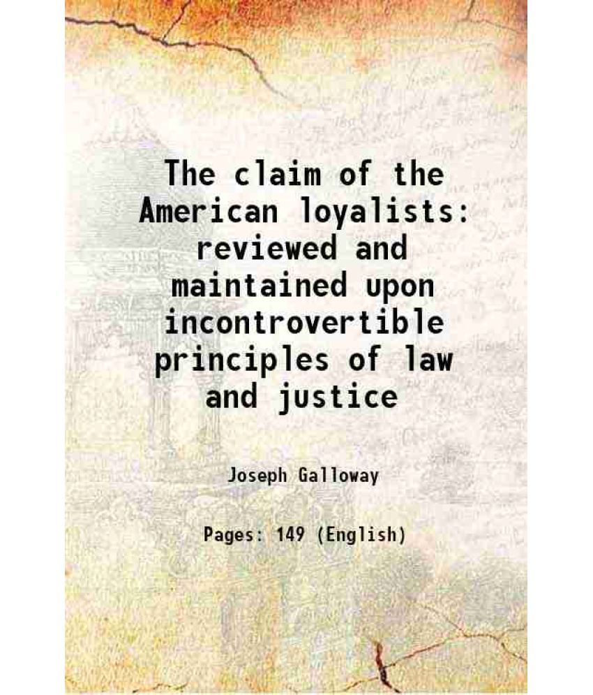     			The claim of the American loyalists reviewed and maintained upon incontrovertible principles of law and justice 1788 [Hardcover]