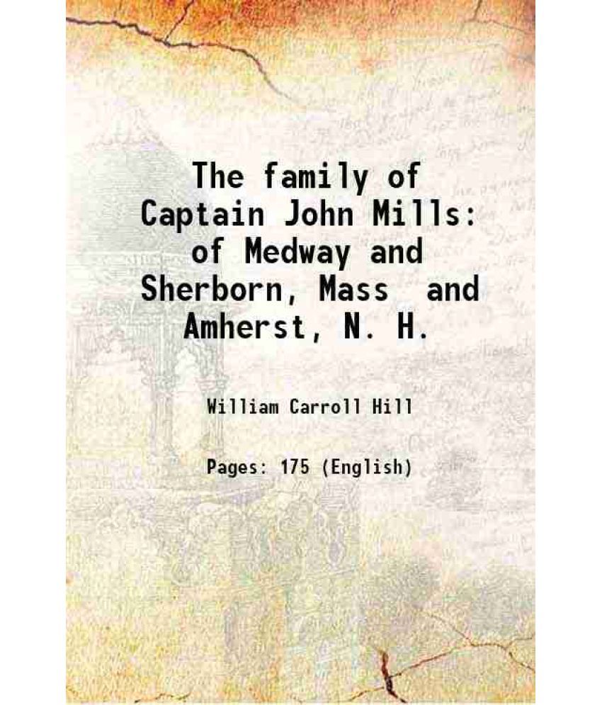     			The family of Captain John Mills of Medway and Sherborn, Mass and Amherst, N. H. 1942 [Hardcover]