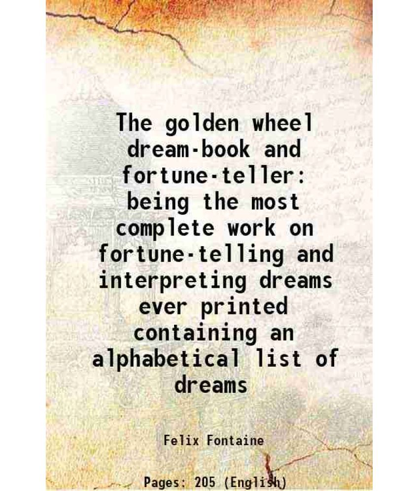     			The golden wheel dream-book and fortune-teller being the most complete work on fortune-telling and interpreting dreams ever printed contai [Hardcover]