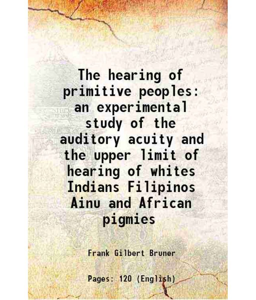     			The hearing of primitive peoples an experimental study of the auditory acuity and the upper limit of hearing of whites Indians Filipinos A [Hardcover]