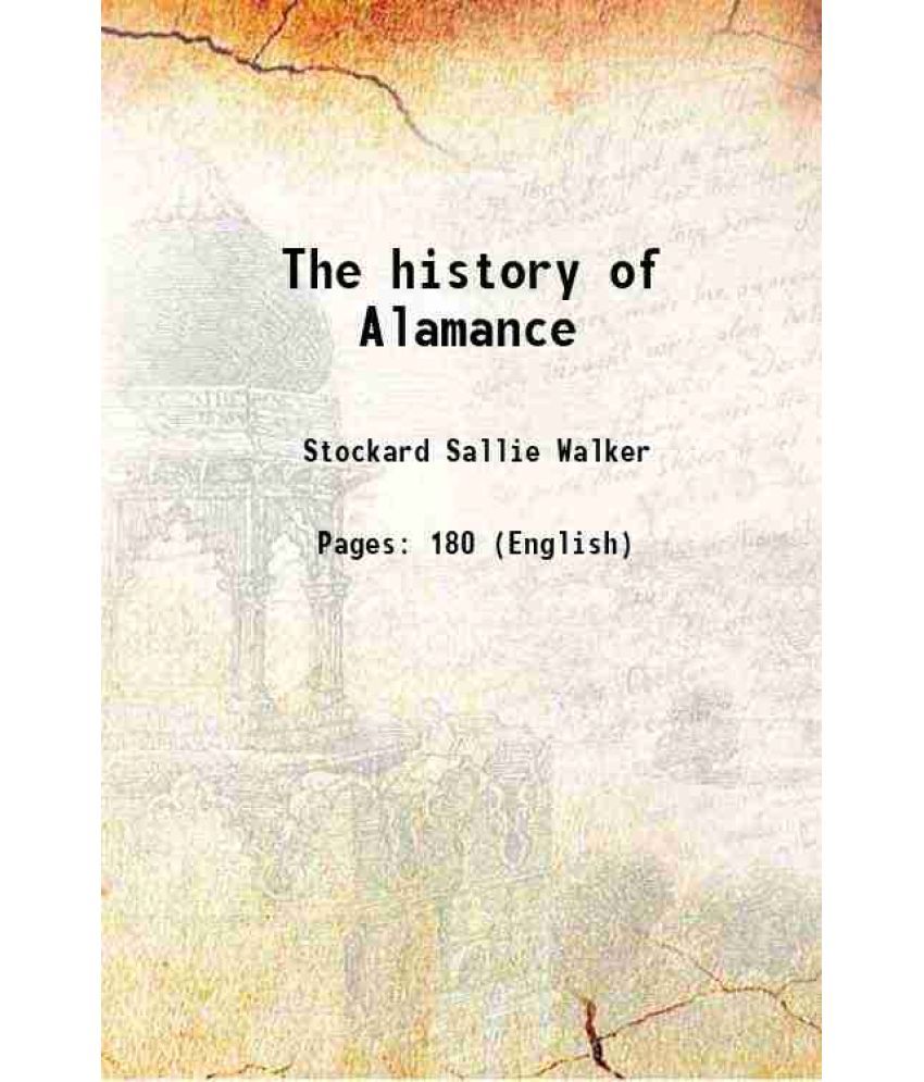     			The history of Alamance A work for the degree of M. A. at the university of north carolina 1900 [Hardcover]