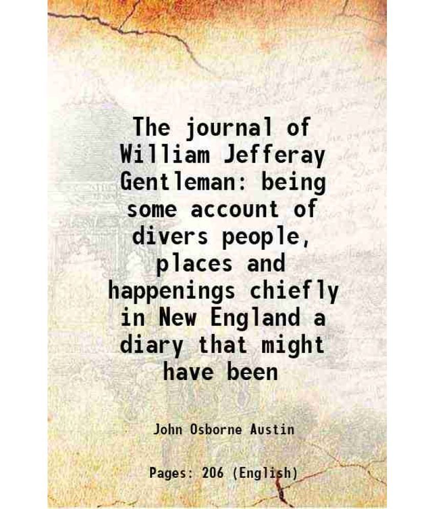     			The journal of William Jefferay Gentleman being some account of divers people, places and happenings chiefly in New England a diary that m [Hardcover]