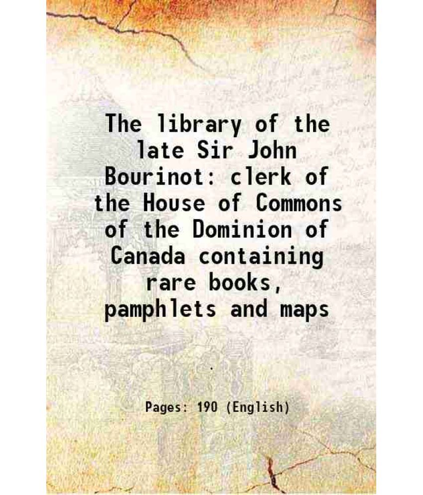     			The library of the late Sir John Bourinot clerk of the House of Commons of the Dominion of Canada containing rare books, pamphlets and map [Hardcover]