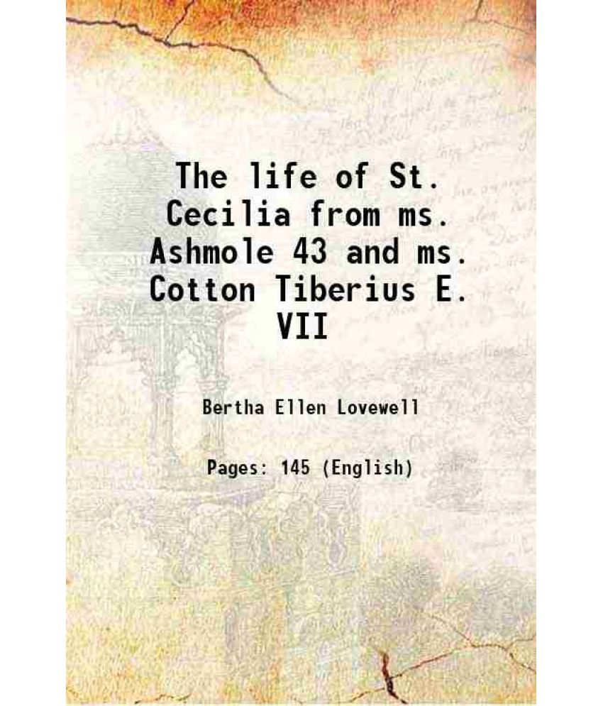     			The life of St. Cecilia from ms. Ashmole 43 and ms. Cotton Tiberius E. VII 1898 [Hardcover]