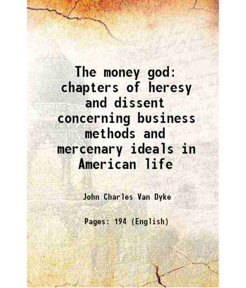     			The money god chapters of heresy and dissent concerning business methods and mercenary ideals in American life 1908 [Hardcover]