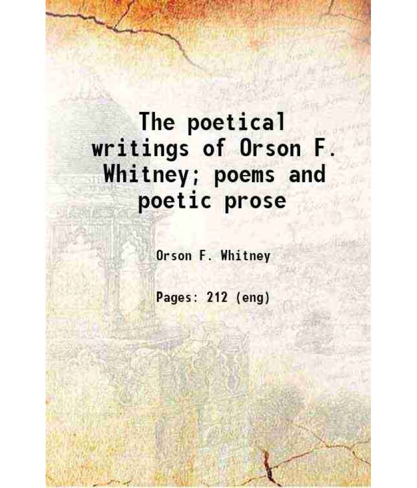     			The poetical writings of Orson F. Whitney, poems and poetic prose 1889 [Hardcover]