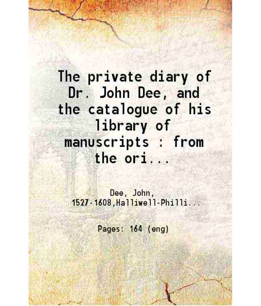     			The private diary of Dr. John Dee, and the catalogue of his library of manuscripts 1842 [Hardcover]