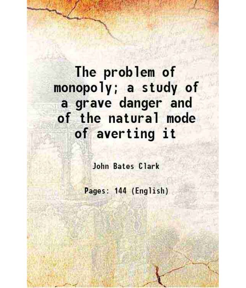     			The problem of monopoly; a study of a grave danger and of the natural mode of averting it 1904 [Hardcover]