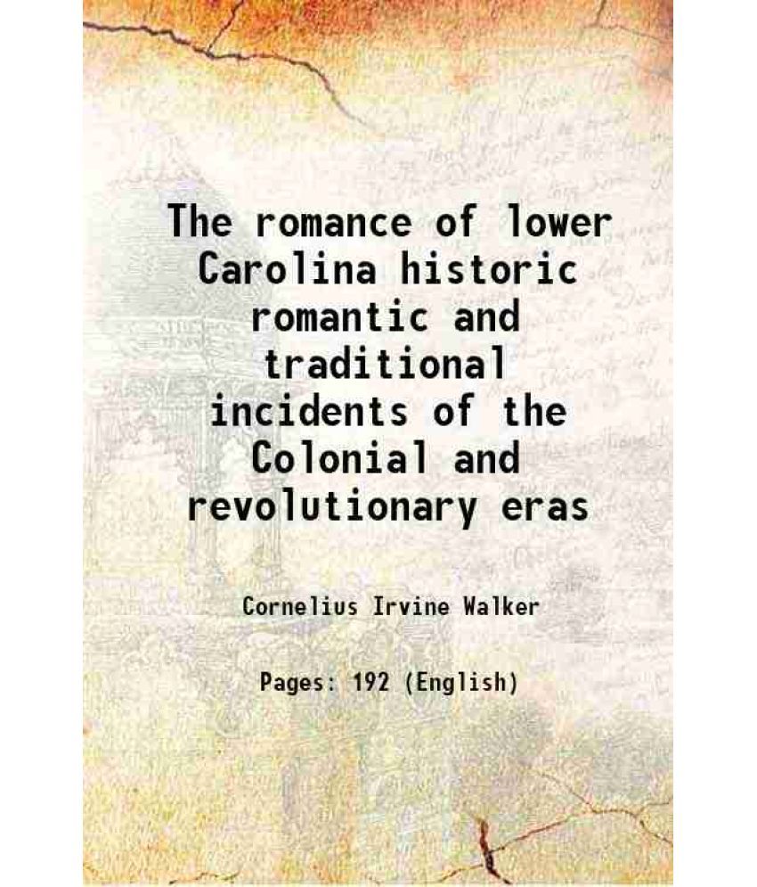     			The romance of lower Carolina historic romantic and traditional incidents of the Colonial and revolutionary eras 1915 [Hardcover]