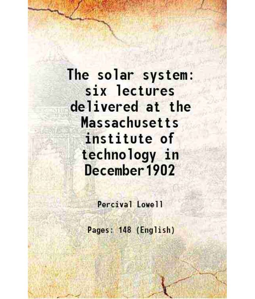     			The solar system six lectures delivered at the Massachusetts institute of technology in December1902 1903 [Hardcover]