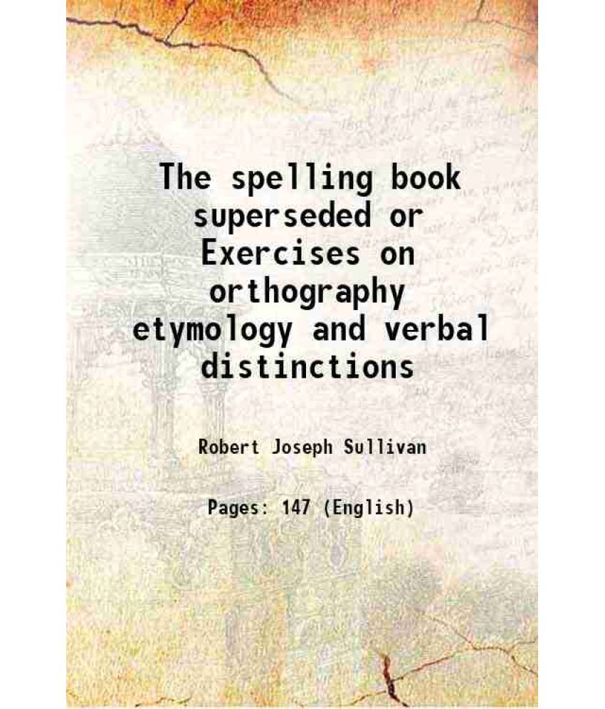     			The spelling book superseded or Exercises on orthography etymology and verbal distinctions 1842 [Hardcover]