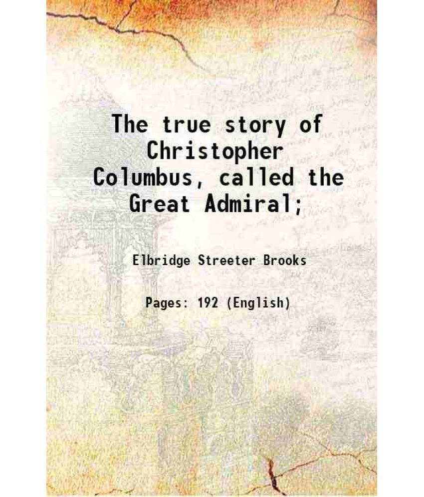     			The true story of Christopher Columbus, called the Great Admiral; 1892 [Hardcover]