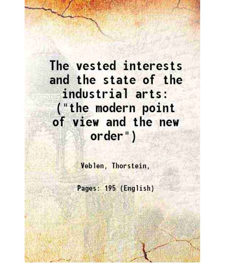    			The vested interests and the state of the industrial arts ("the modern point of view and the new order") 1919 [Hardcover]