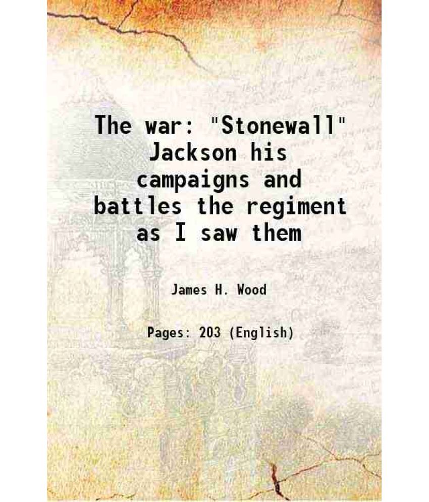     			The war "Stonewall" Jackson his campaigns and battles the regiment as I saw them 1910 [Hardcover]