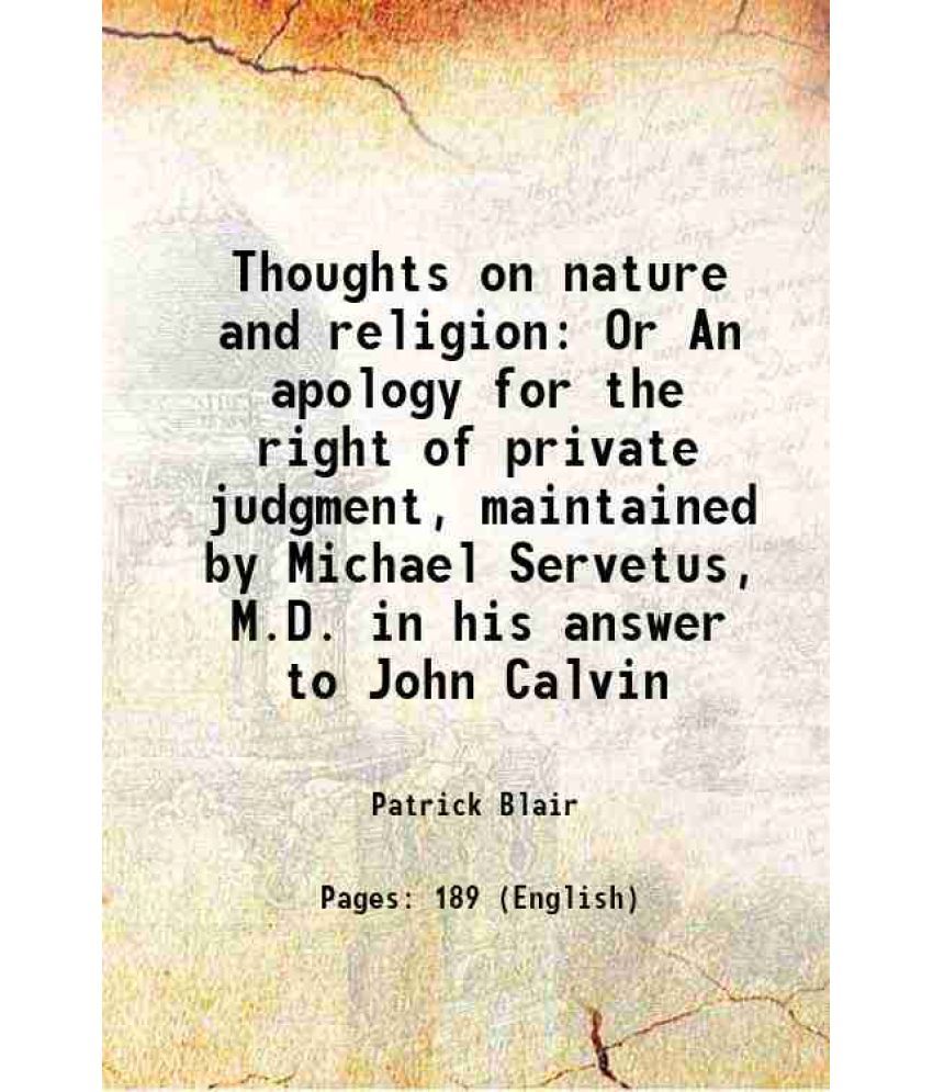     			Thoughts on nature and religion Or An apology for the right of private judgment, maintained by Michael Servetus, M.D. in his answer to Joh [Hardcover]