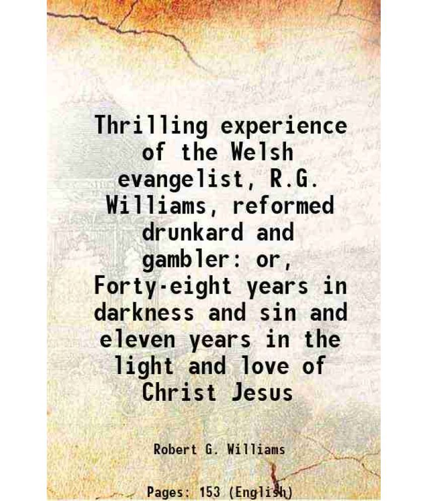    			Thrilling experience of the Welsh evangelist, R.G. Williams, reformed drunkard and gambler or, Forty-eight years in darkness and sin and e [Hardcover]