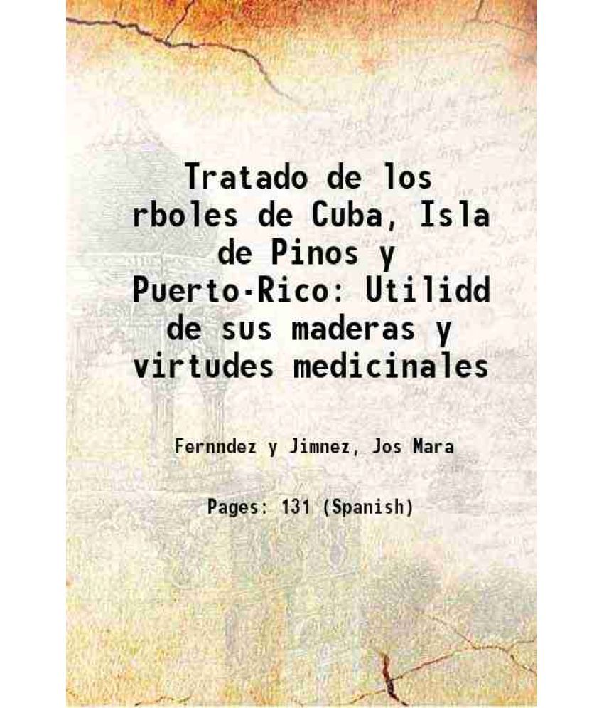     			Tratado de los rboles de Cuba, Isla de Pinos y Puerto-Rico Utilidd de sus maderas y virtudes medicinales 1905 [Hardcover]