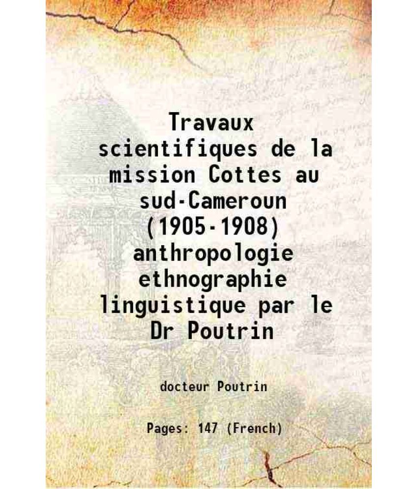     			Travaux scientifiques de la mission Cottes au sud-Cameroun (1905-1908) anthropologie ethnographie linguistique par le Dr Poutrin 1911 [Hardcover]