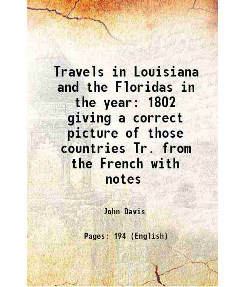     			Travels in Louisiana and the Floridas in the year 1802 giving a correct picture of those countries Tr. from the French with notes 1806 [Hardcover]
