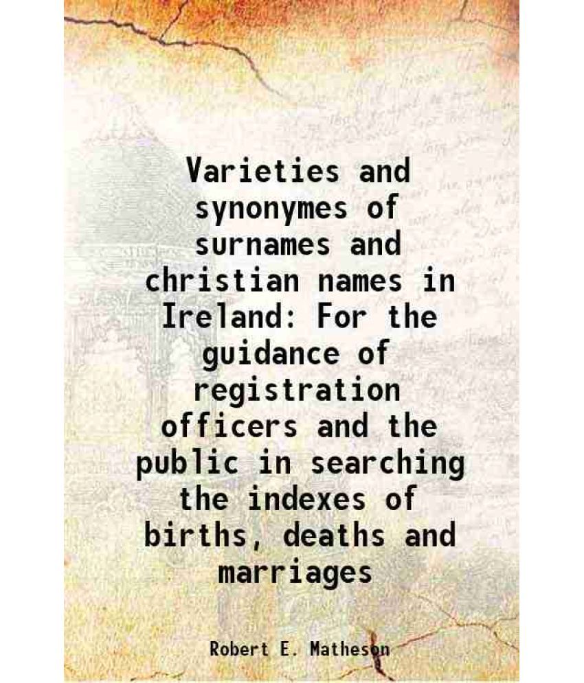     			Varieties and synonymes of surnames and christian names in Ireland For the guidance of registration officers and the public in searching t [Hardcover]