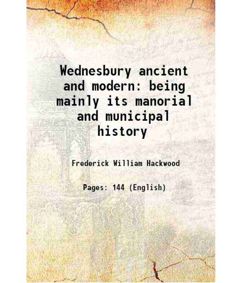     			Wednesbury ancient and modern being mainly its manorial and municipal history [Hardcover]