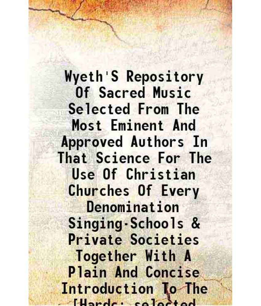     			Wyeth'S Repository Of Sacred Music selected from the most eminent and approved authors in that science 1820 [Hardcover]