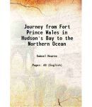 A Journey from Fort Prince Wales, in Hudson's Bay, to the Northern Ocean for the discovery of copper mines and a north-west passage 1802