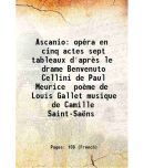 Ascanio opra en cinq actes sept tableaux d'aprs le drame Benvenuto Cellini de Paul Meurice pome de Louis Gallet musique de Camille Saint-Sans 1890