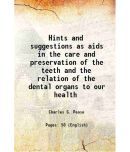 Hints and suggestions as aids in the care and preservation of the teeth and the relation of the dental organs to our health 1895