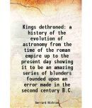 Kings dethroned a history of the evolution of astronomy from the time of the roman empire up to the present day showing it to be an amazing series of