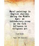 Mural paintings in English churches during the Middle Ages an introductory essay on the folk influence in religious art 1923