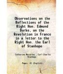 Observations on the Reflections of the Right Hon. Edmund Burke, on the Revolution in France in a letter to the Right Hon. the Earl of Stanhope 1791