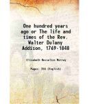 One hundred years ago or The life and times of the Rev. Walter Dulany Addison, 1769-1848 1895