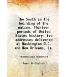 The South in the building of the nation. Thirteen periods of United States history two addresses delivered at Washington D.C. and New Orleans, La. 191