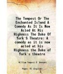 The Tempest Or The Enchanted Island A Comedy As It Is Now Acted At His Highness The Duke Of York'S Theatre A comedy as it is now acted at his Highness