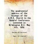 The quadrennial address of the bishops of the A.M.E. Church to the General Conference convened in Wilmington N.C. May 4th, 1896 1896