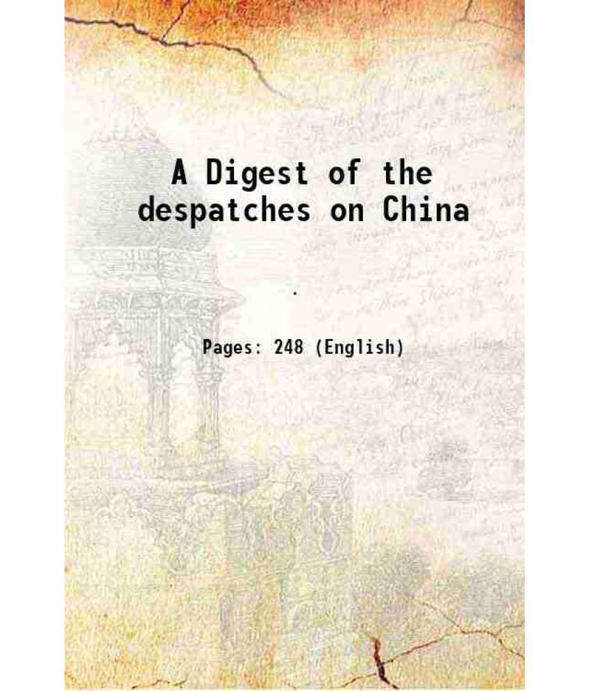     			A Digest of the despatches on China 1840