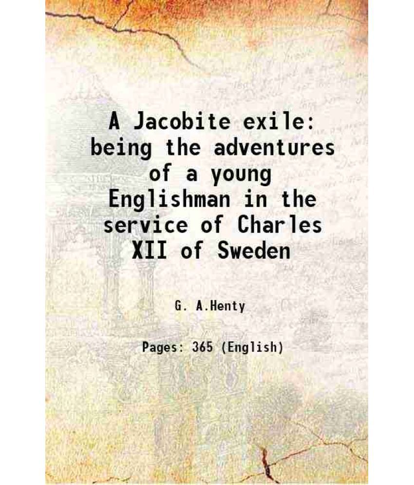     			A Jacobite exile being the adventures of a young Englishman in the service of Charles XII of Sweden