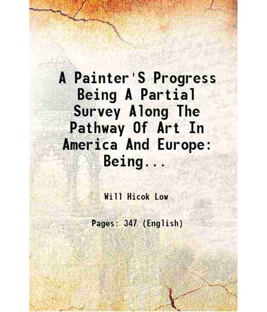     			A Painter'S Progress Being A Partial Survey Along The Pathway Of Art In America And Europe Being a partial survey along the pathway of art in America