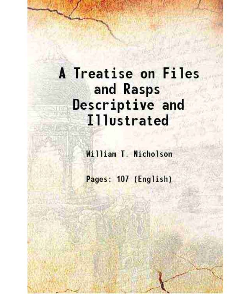     			A Treatise on Files and Rasps Descriptive and Illustrated 1878